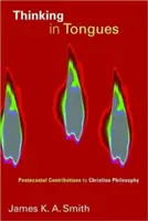 Thinking in Tongues: Pünkösdi hozzájárulások a keresztény filozófiához - Thinking in Tongues: Pentecostal Contributions to Christian Philosophy