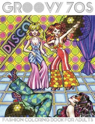 Groovy 70s: Divat színezőkönyv felnőtteknek: Felnőtt színezőkönyvek Divat, 1970-es évek színezőkönyv - Groovy 70s: Fashion Coloring Book for Adults: Adult Coloring Books Fashion, 1970s Coloring Book