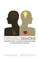 Legyőzött démonok: Szabadság a tudatparazitáktól a pszichopata társadalomban - Defeated Demons: Freedom from Consciousness Parasites in Psychopathic Society