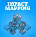 Hatás-térképezés: Nagy hatást elérni a szoftvertermékekkel és -projektekkel - Impact Mapping: Making a Big Impact with Software Products and Projects