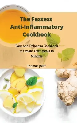 A leggyorsabb gyulladáscsökkentő szakácskönyv: Egyszerű és finom szakácskönyv, hogy percek alatt elkészíthesd ételeidet - The Fastest Anti-Inflammatory Cookbook: Easy and Delicious Cookbook to Create Your Meals in Minutes