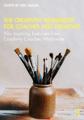 The Creativity Workbook for Coaches and Creatives: 50+ inspiráló gyakorlat a világ kreativitás-trénereitől - The Creativity Workbook for Coaches and Creatives: 50+ Inspiring Exercises from Creativity Coaches Worldwide