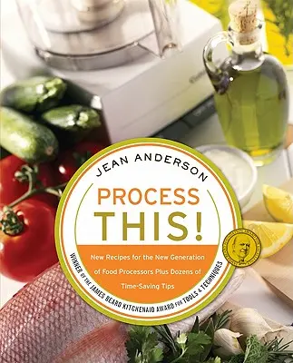 Ezt dolgozza fel: Új receptek az élelmiszer-feldolgozók új generációjának + több tucat időspórolási tipp - Process This: New Recipes for the New Generation of Food Processors + Dozens of Time-Saving Tips