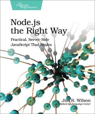 Node.Js the Right Way: JavaScript: Gyakorlati, szerveroldali JavaScript, amely skálázódik - Node.Js the Right Way: Practical, Server-Side JavaScript That Scales