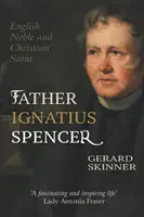 Ignatius Spencer atya: Spenciusi atya: Angol nemes és keresztény szent - Father Ignatius Spencer: English Noble and Christian Saint