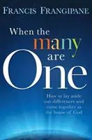 Amikor a sokan egyek: Hogyan tegyük félre a nézeteltéréseinket és jöjjünk össze Isten házaként - When the Many Are One: How to Lay Aside Our Differences and Come Together as the House of God