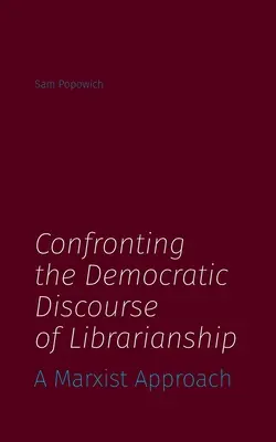 Szembesülés a könyvtárosság demokratikus diskurzusával: Egy marxista megközelítés - Confronting the Democratic Discourse of Librarianship: A Marxist Approach