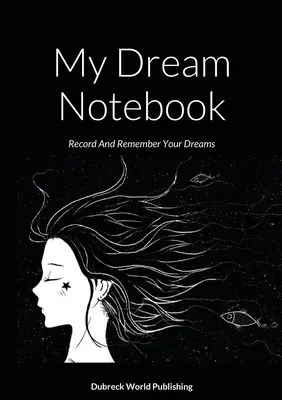 Álmaim jegyzetfüzete: Rögzítsd és emlékezz az álmaidra - My Dream Notebook: Record And Remember Your Dreams