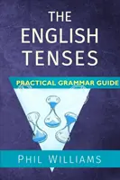 Az angol időmértékek gyakorlati nyelvtani útmutatója - The English Tenses Practical Grammar Guide