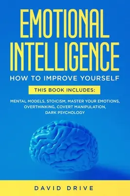 Érzelmi intelligencia: Tanuld meg, hogyan fejleszd magad - Ez a könyv tartalmazza: Mentalis modellek, sztoicizmus, Uralkodj az érzelmeid felett, Túlgondolkodás, Borító - Emotional Intelligence: Learn How To Improve Yourself - This Book Includes: Mental Models, Stoicism, Master Your Emotions, Overthinking, Cover