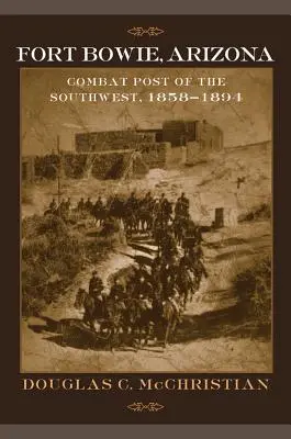 Fort Bowie, Arizona: A délnyugat harcálláspontja, 1858-1894 - Fort Bowie, Arizona: Combat Post of the Southwest, 1858-1894