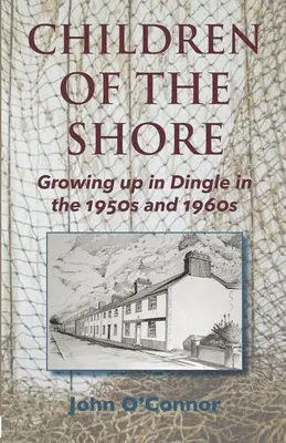 A tengerpart gyermekei: Felnőni Dingle-ben az 1950-es és 1960-as években - Children of the Shore: Growing up in Dingle in the 1950s and 1960s