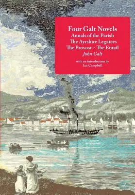 Négy Galt-regény: Az egyházközség évkönyvei, Az Ayrshire-i legátusok, A provizor, Az entail - Four Galt Novels: Annals of the Parish, The Ayrshire Legatees, The Provost, The Entail