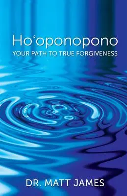 Ho'oponopono: A valódi megbocsátáshoz vezető út - Ho'oponopono: Your Path to True Forgiveness