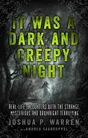 Sötét és hátborzongató éjszaka volt: Valóságos találkozások a furcsa, titokzatos és egyenesen ijesztő dolgokkal - It Was a Dark and Creepy Night: Real-Life Encounters with the Strange, Mysterious, and Downright Terrifying