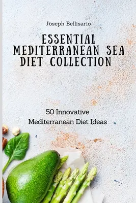 Alapvető mediterrán tengeri diéta gyűjtemény: 50 innovatív mediterrán diétaötlet - Essential Mediterranean Sea Diet Collection: 50 Innovative Mediterranean Diet Ideas