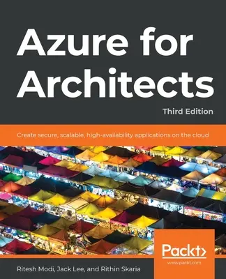 Azure építészeknek - harmadik kiadás: Biztonságos, skálázható, nagy rendelkezésre állású alkalmazások létrehozása a felhőben - Azure for Architects - Third Edition: Create secure, scalable, high-availability applications on the cloud