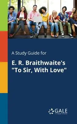 Tanulmányi útmutató E. R. Braithwaite to Sir, with Love című művéhez - A Study Guide for E. R. Braithwaite's to Sir, with Love