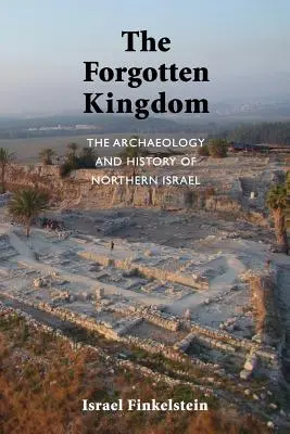 Az elfeledett királyság: Észak-Izrael régészete és története - The Forgotten Kingdom: The Archaeology and History of Northern Israel