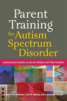 Szülői képzés az autizmus spektrumzavarra: A gyermekek és családjaik életminőségének javítása - Parent Training for Autism Spectrum Disorder: Improving the Quality of Life for Children and Their Families