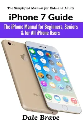 iPhone 7 útmutató: Az iPhone kézikönyv kezdőknek, idősebbeknek és minden iPhone-felhasználónak - iPhone 7 Guide: The iPhone Manual for Beginners, Seniors & for All iPhone Users