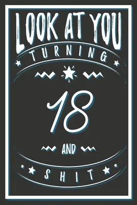 Nézd meg, hogy 18 éves leszel és szar: 18 éves ajándékok. 18. születésnapi vicces ajándék férfiaknak és nőknek. Vicces, praktikus és stílusos alternatíva a kártya helyett. - Look At You Turning 18 And Shit: 18 Years Old Gifts. 18th Birthday Funny Gift for Men and Women. Fun, Practical And Classy Alternative to a Card.