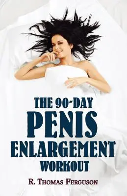 Péniszbővítés: A 90 napos péniszbővítő edzés (Méretnövekedés csak a kezeddel) - Penis Enlargement: The 90-Day Penis Enlargement Workout (Size Gains Using Your Hands Only)