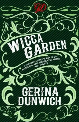 A wicca kert: Egy modern boszorkány könyve varázslatos és elvarázsolt gyógynövényekről és növényekről - The Wicca Garden: A Modern Witch's Book of Magickal and Enchanted Herbs and Plants