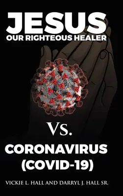 Jézus a mi igaz gyógyítónk a koronavírus ellen (Covid-19) - Jesus Our Righteous Healer Vs. Coronavirus (Covid-19)