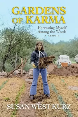 A karma kertjei: Önmagam aratása a gyomok között - Gardens of Karma: Harvesting Myself Among the Weeds