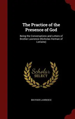 Isten jelenlétének gyakorlata: Lawrence testvér beszélgetéseiből és leveleiből (Nicholas Herman of Lorraine) - The Practice of the Presence of God: Being the Conversations and Letters of Brother Lawrence (Nicholas Herman of Lorraine)