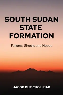 Dél-Szudán államalakulása: Kudarcok, megrázkódtatások és remények - South Sudan State Formation: Failures, Shocks and Hopes