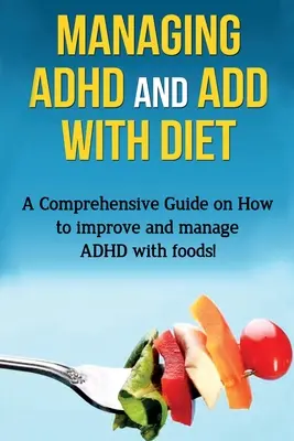 Az ADHD és az ADD kezelése diétával: Átfogó útmutató arról, hogyan javíthatod és kezelheted az ADHD-t az ételekkel! - Managing ADHD and ADD with Diet: A comprehensive guide on how to improve and manage ADHD with foods!