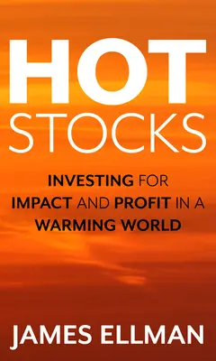 Forró részvények: Befektetés a hatásért és a nyereségért a felmelegedő világban - Hot Stocks: Investing for Impact and Profit in a Warming World