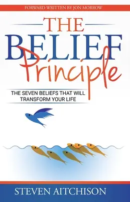 A hit elve: 7 hit, amely átalakítja az életedet - The Belief Principle: 7 Beliefs That Will Transform Your Life