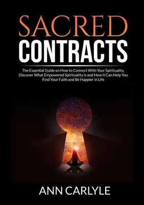 Sacred Contracts: The Essential Guide on How to Connect With Your Spirituality, Discover What Empowered Spirituality is and How it Can H