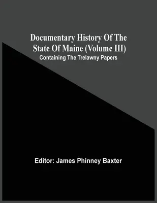 Maine állam dokumentarista története (Iii. kötet) A Trelawny-iratokkal együtt - Documentary History Of The State Of Maine (Volume Iii) Containing The Trelawny Papers