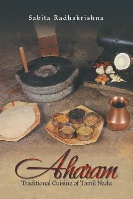 Aharam: A Tamil Nadu hagyományos konyhája - Aharam: Traditional Cuisine of Tamil Nadu