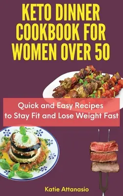 Keto vacsora szakácskönyv 50 év feletti nőknek: Gyors és egyszerű receptek, hogy fitt maradj és gyorsan fogyj - Keto Dinner Cookbook for Women Over 50: Quick and Easy Recipes to Stay Fit and Lose Weight Fast