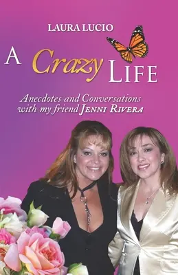 Egy őrült élet Laura Lucio tollából: Anekdoták és beszélgetések a barátnőmmel, Jenni Riverával - A Crazy Life by Laura Lucio: Anecdotes and Conversations with my friend Jenni Rivera