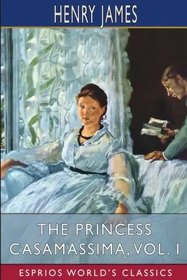 Casamassima hercegnő, I. kötet (Esprios Classics) - The Princess Casamassima, Vol. I (Esprios Classics)