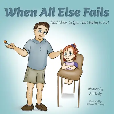 When All Else Fails: Apa ötletei, hogy rávegyük a babát az evésre: Apa ötletei, hogy a baba egyen - When All Else Fails: Dad Ideas to Get That Baby to Eat: Dad Ideas to Get that Baby to Eat