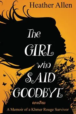 A lány, aki búcsút mondott: Egy vörös khmer túlélő emlékiratai - The Girl Who Said Goodbye: A Memoir of a Khmer Rouge Survivor