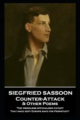 Siegfried Sassoon - Ellencsapás és más versek: „A látástalan hivatalosított ostobaság, mely egykor biztonságban tartotta Európát az Örökkévalóság számára - Siegfried Sassoon - Counter-Attack & Other Poems: 'The visionless officialized fatuity, That once kept Europe safe for Perpetuity''