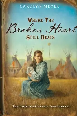 Ahol az összetört szív még mindig dobog: Cynthia Ann Parker története - Where the Broken Heart Still Beats: The Story of Cynthia Ann Parker