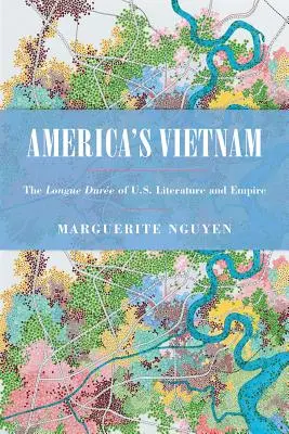 Amerika Vietnamja: Az amerikai irodalom és birodalom Longue Dure-je - America's Vietnam: The Longue Dure of U.S. Literature and Empire