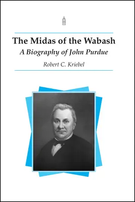 A Wabash Midasza: John Purdue életrajza - The Midas of the Wabash: A Biography of John Purdue