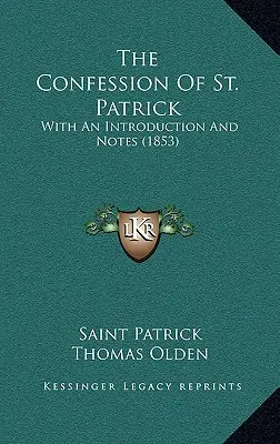 Szent Patrik vallomása: Bevezetéssel és jegyzetekkel (1853) - The Confession Of St. Patrick: With An Introduction And Notes (1853)