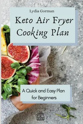 Keto Air Fryer főzési terv: Gyors és egyszerű terv kezdőknek - Keto Air Fryer Cooking Plan: A Quick and Easy Plan for Beginners