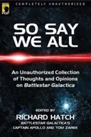 So Say We All: A Battlestar Galacticával kapcsolatos gondolatok és vélemények nem engedélyezett gyűjteménye - So Say We All: An Unauthorized Collection of Thoughts and Opinions on Battlestar Galactica